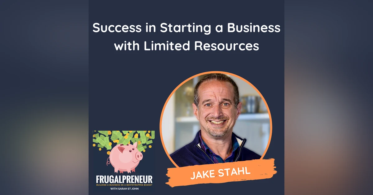 Success in Starting a Business with Limited Resources (with Jake Stahl)