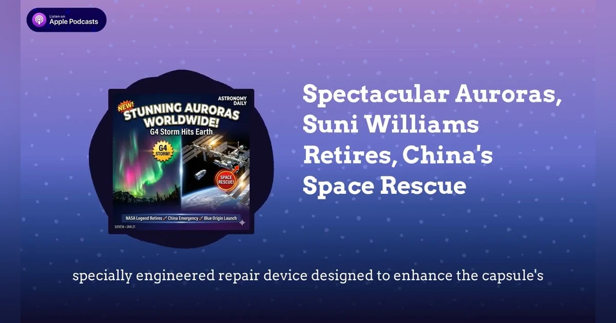 Spectacular Auroras, Suni Williams Retires, China’s Space Rescue