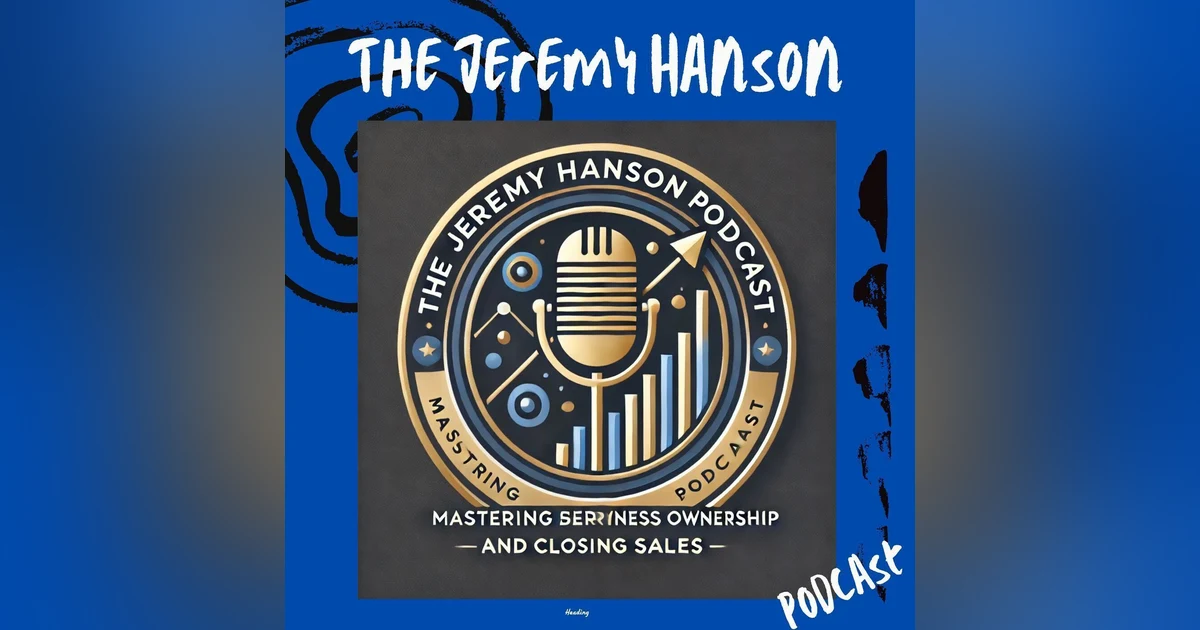 The Jeremy Hanson Podcast: Mastering Service Business Ownership and Closing Sales