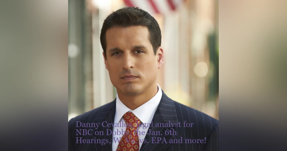 Danny Cevallos, legal analyst for NBC on Dobbs, the Jan. 6th Hearings, deputizing the Texas citizenry, W. Va. vs. EPA and more!