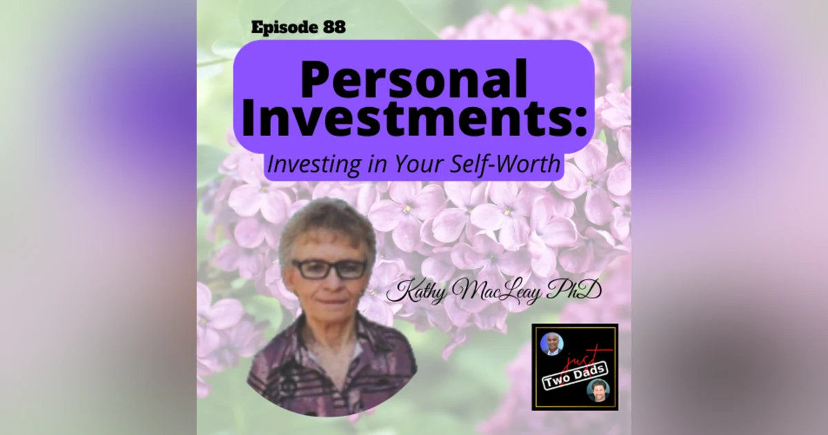 Episode 88: Dr. Kathy MacLeay - Personal Investments: Investing in Your Self-Worth