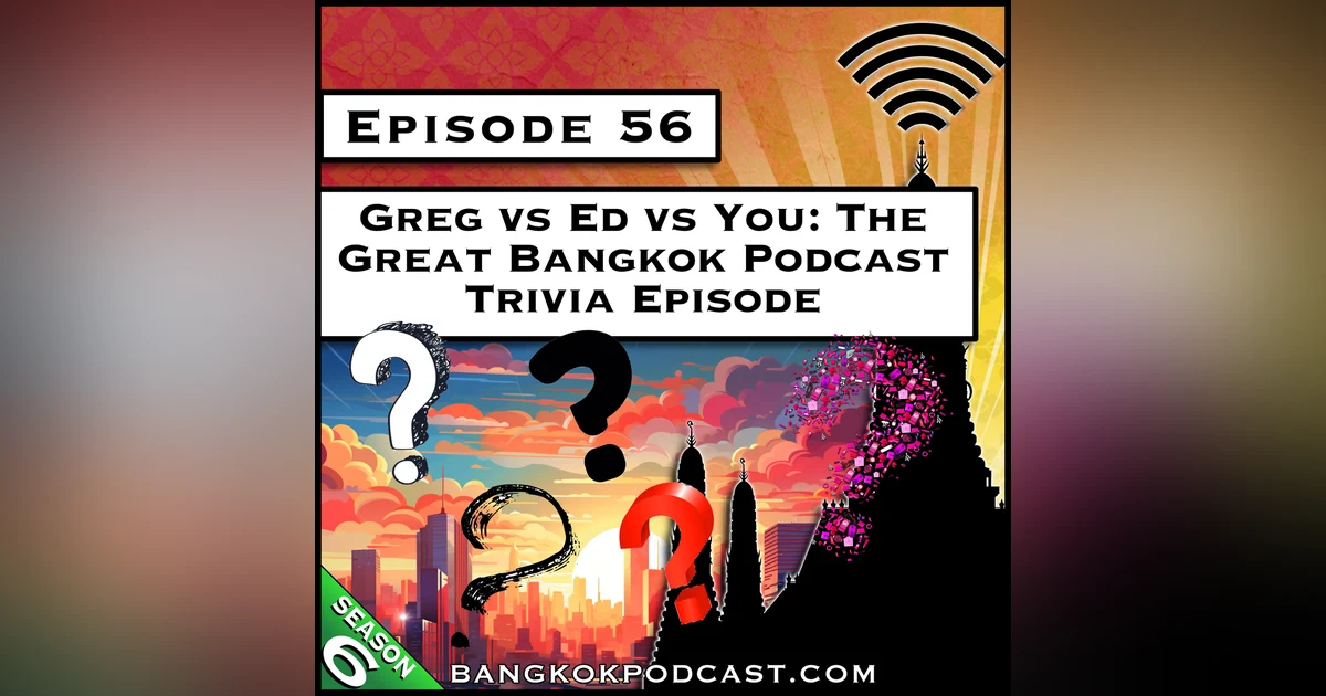 Greg vs Ed vs You: The Great Bangkok Podcast Trivia Episode [S6.E56]