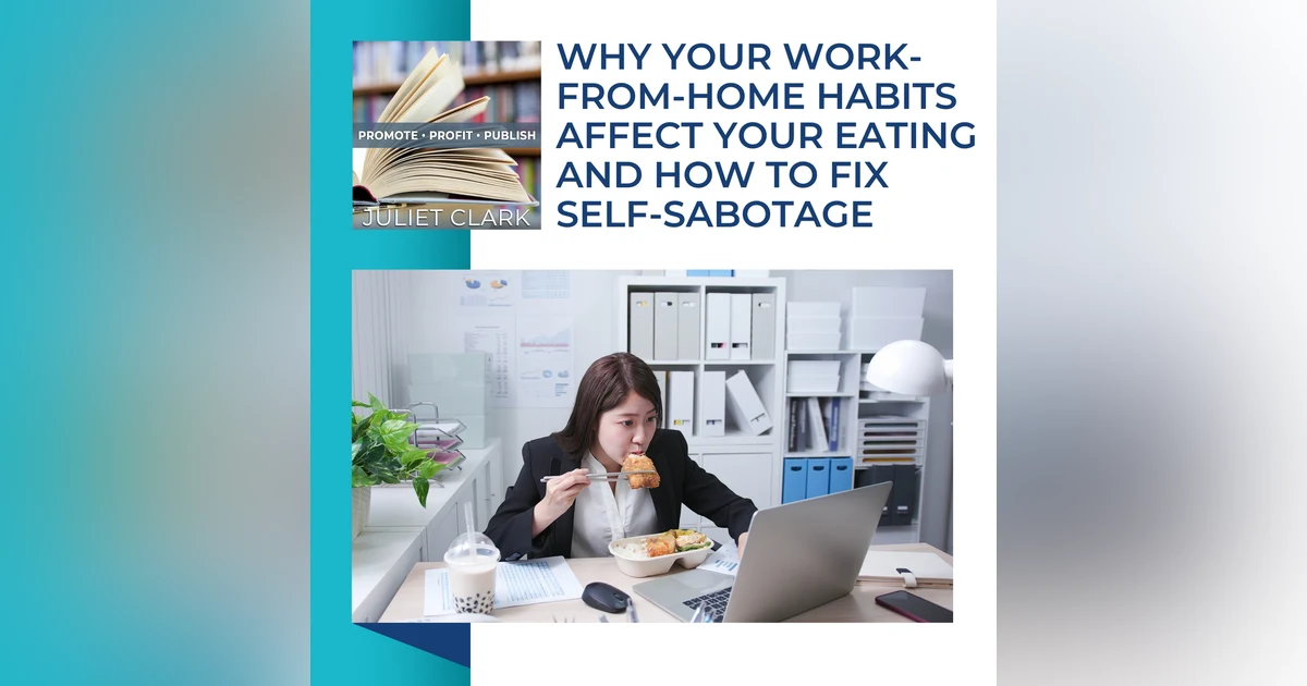 Why Your Work-From-Home Habits Affect Your Eating And How To Fix Self-Sabotage