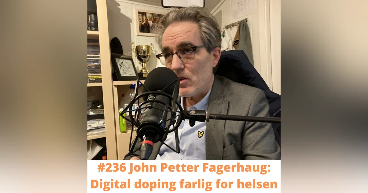 #236 John Petter Fagerhaug: Digital doping farlig for helsen
