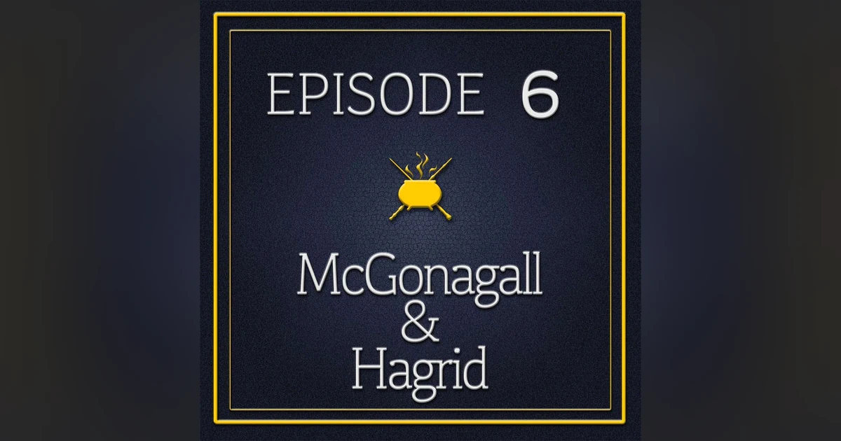 Episode 6 - Hagrid & McGonagall