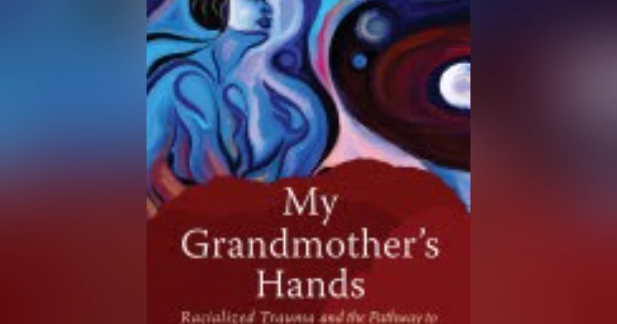 Healing Trauma Through Touch: Exploring Resmaa Menakem's 'My Grandmother's Hands'