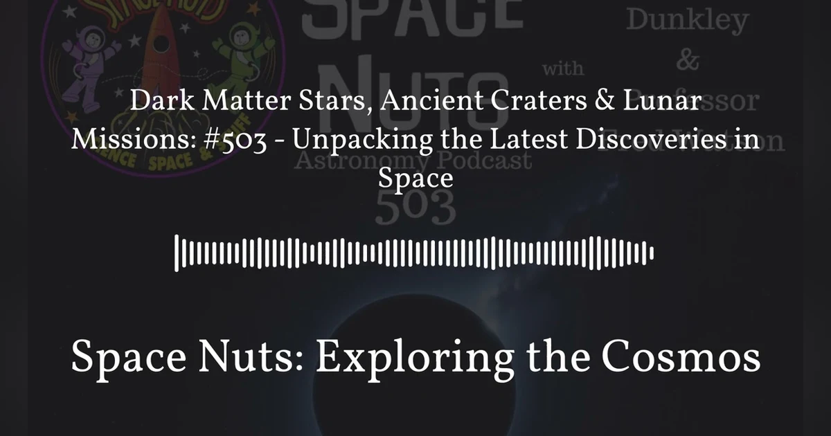Dark Matter Stars, Ancient Craters & Lunar Missions: #503 - Unpacking the Latest Discoveries in...