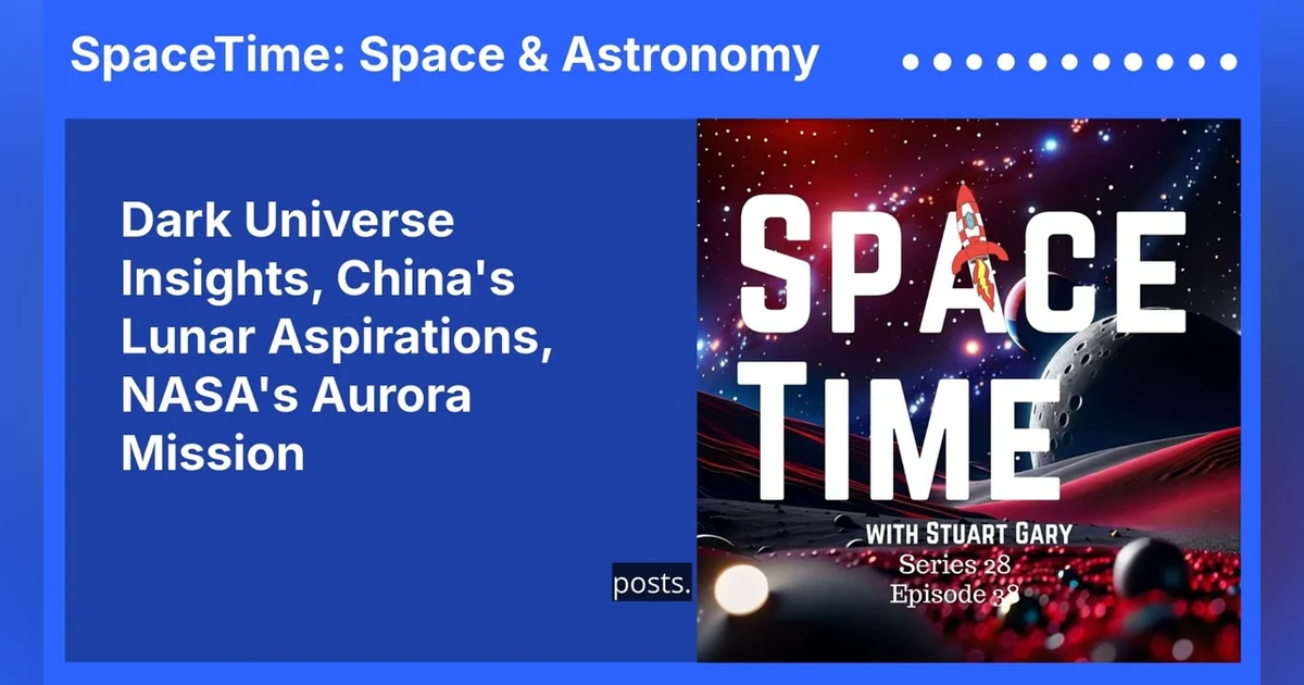 Dark Universe Insights, China’s Lunar Aspirations, NASA’s Aurora Mission