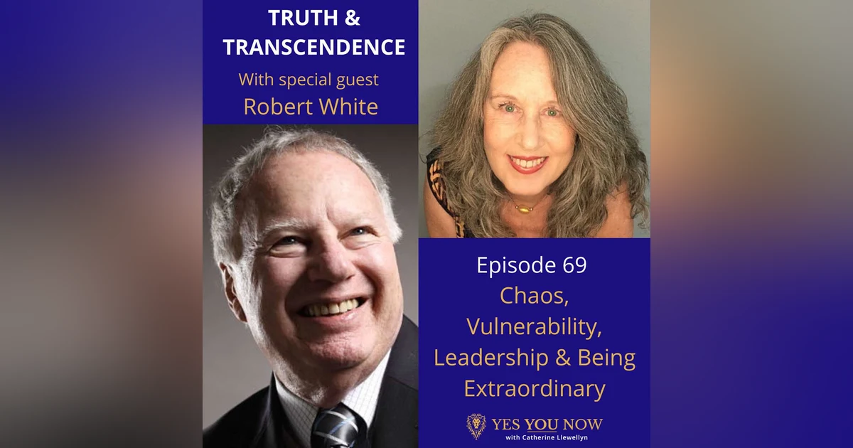 Ep 69: Robert White - Chaos, Vulnerability, Leadership & Being Extraordinary