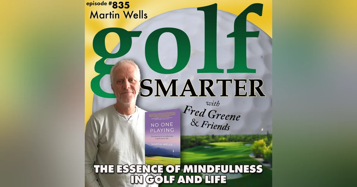 The Essence of Mindfulness in Golf and in Life with Author of "No One Playing" Martin Wells | golf SMARTER  #835