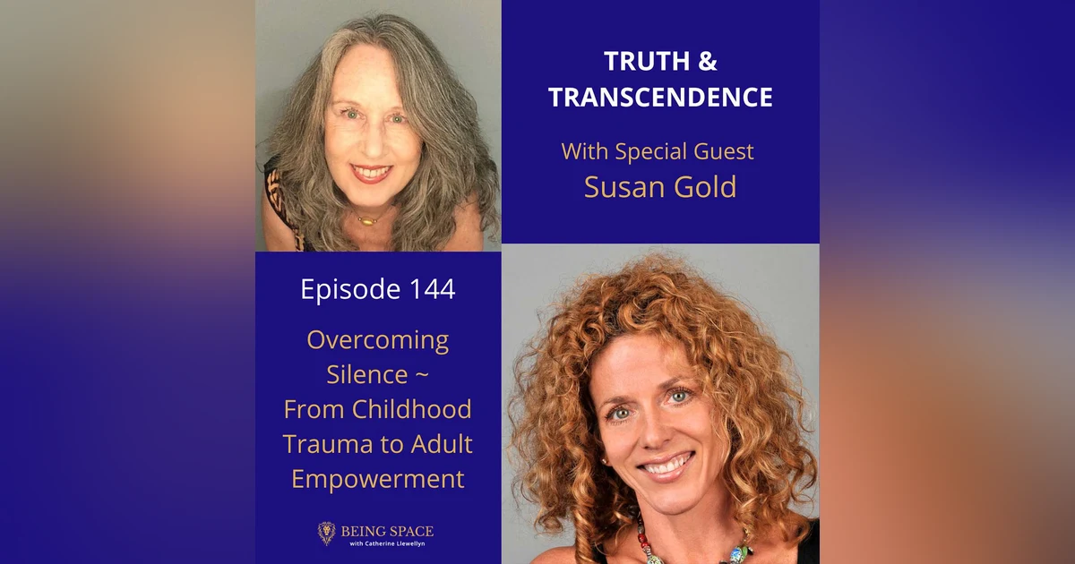 Ep 144: Susan Gold ~ Overcoming Silence ~ from Childhood Trauma to Adult Empowerment