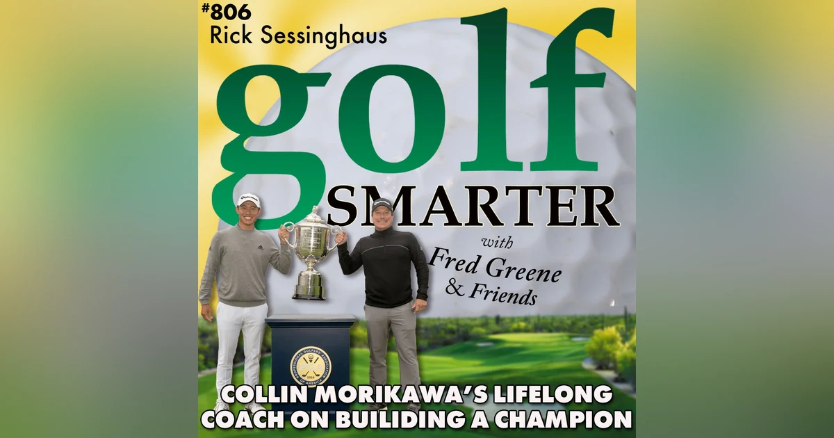2x Major Winner Collin Morikawa’s Lifelong Golf Coach, Rick Sessinghaus on Growing a Champion