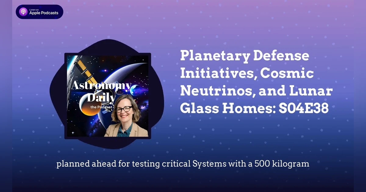 Planetary Defense Initiatives, Cosmic Neutrinos, and Lunar Glass Homes: S04E38