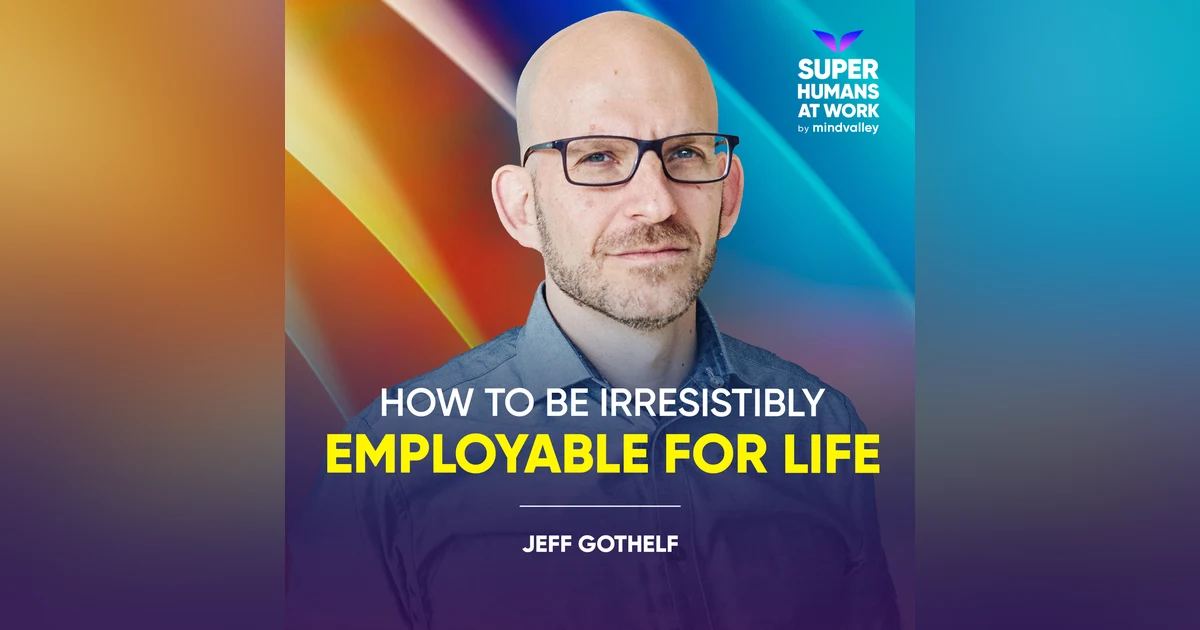 How To Be Irresistibly Employable For Life - Jeff Gothelf