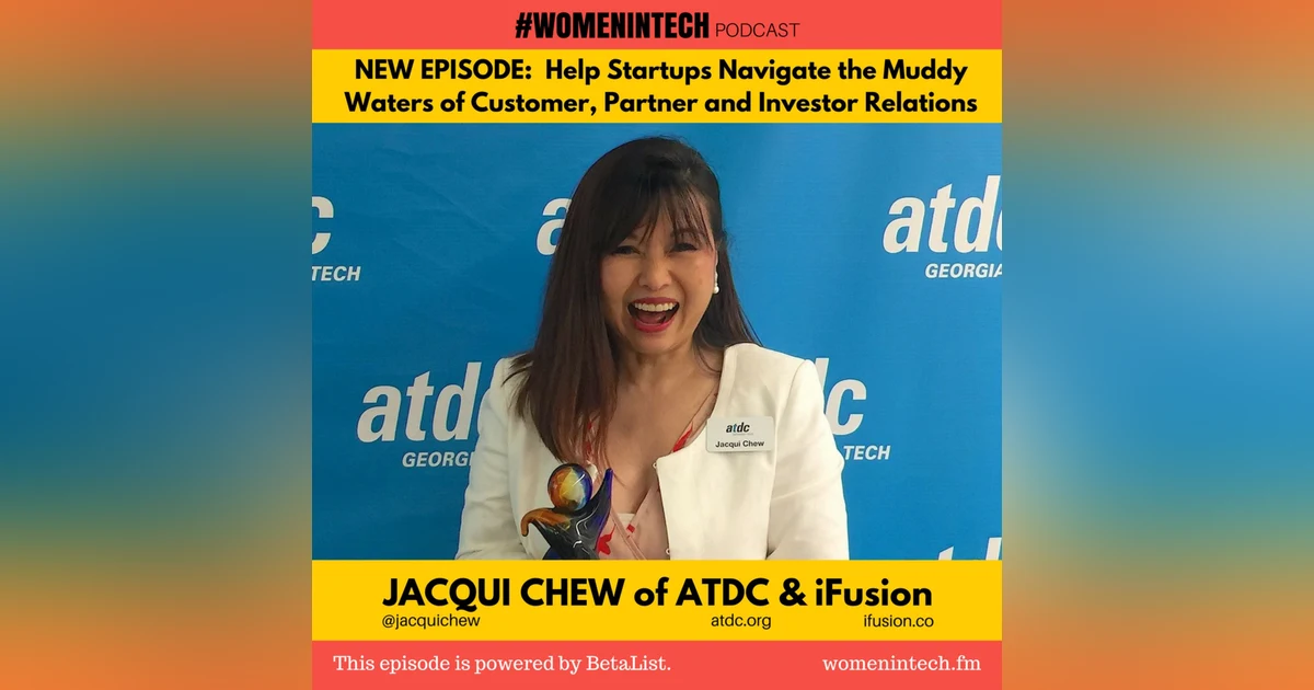 Jacqui Chew of ATDC & iFusion, Helps Startups Navigate the Muddy Waters of Customer, Partner, and Investor Relations: Women in Tech Georgia