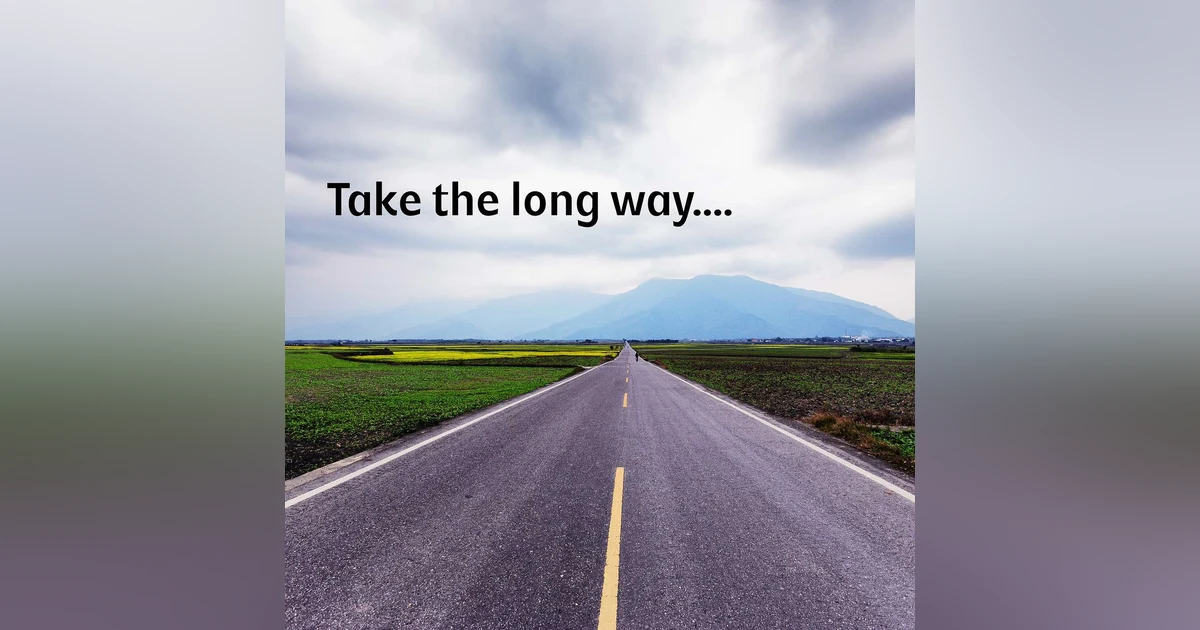 Life is an adventure. Take the long way