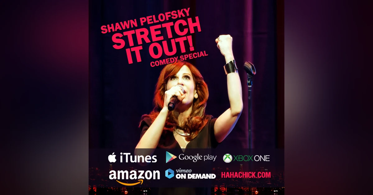 DMS 137:Shawn Pelofsky, star of her Stretch It Out Comedy Special!!