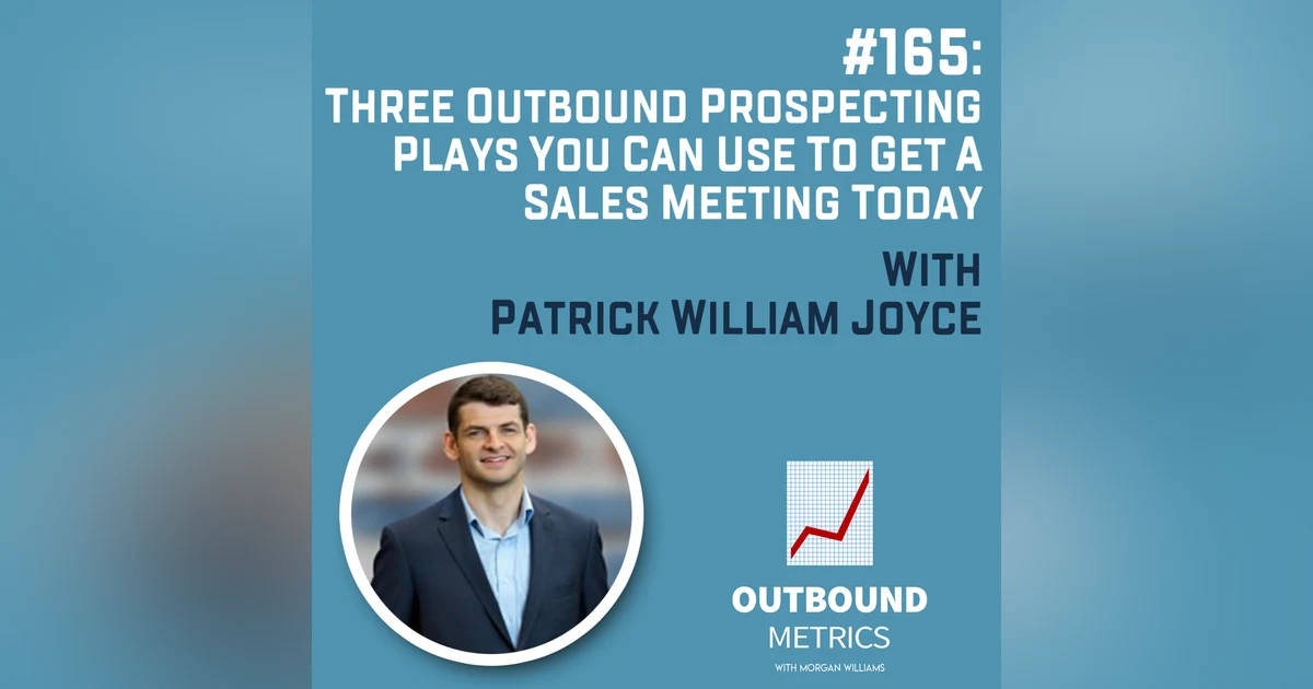 #165: Three Outbound Prospecting Plays You Can Use to Get a Sales Meeting Today (Patrick William Joyce)