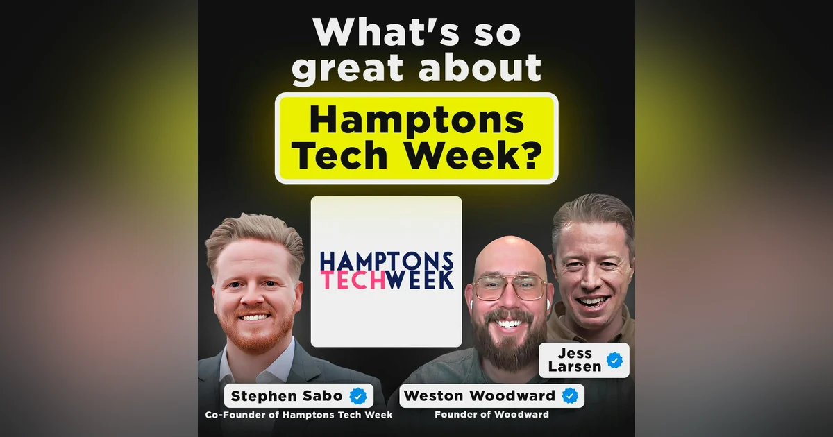 What's So Great About Hamptons Tech Week? | Stephen Sabo, Co-Founder of Hamptons Tech Week, Co-Hosted with Weston Woodward, Founder of Woodward Media