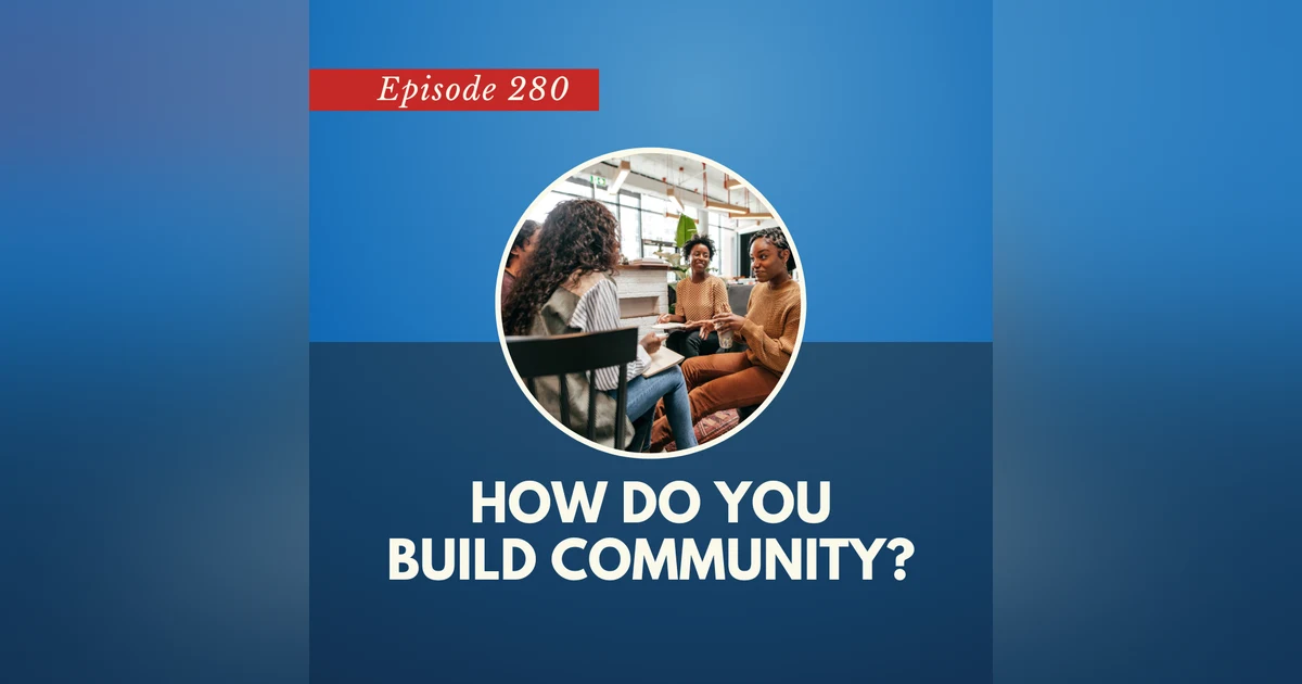 Episode 280: How Do You Build Community?