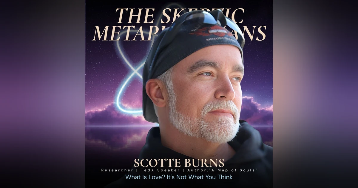 What Is Love? It's Not What You Think — Scotte Burns on Love, Consciousness, and the Fabric of Reality