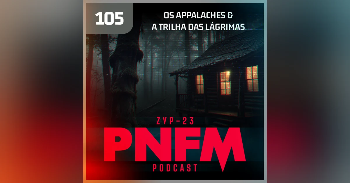 PNFM - EP105 - Os Appalaches e a Trilha das Lágrimas