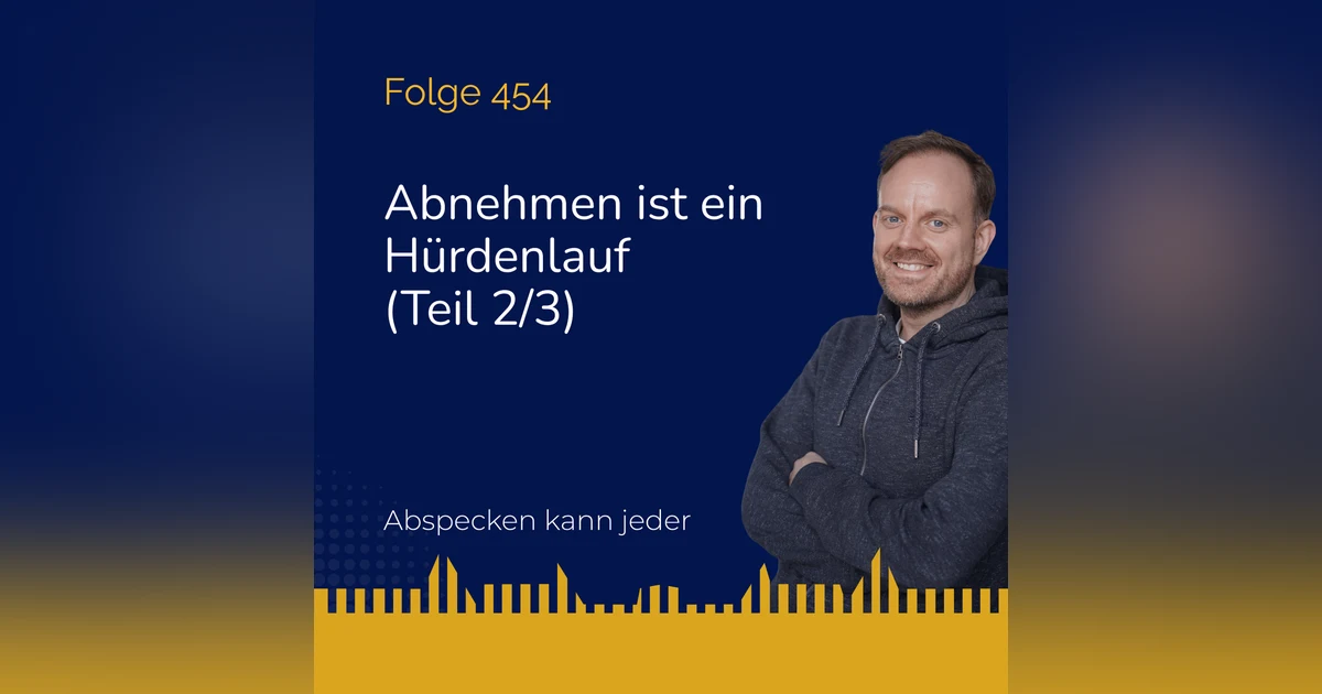 Podcast 454 - Abnehmen ist ein Hürdenlauf (Teil 2/3)