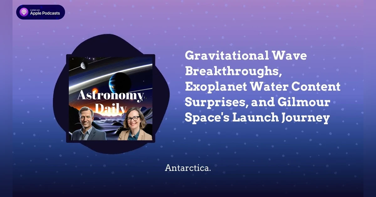 Gravitational Wave Breakthroughs, Exoplanet Water Content Surprises, and Gilmour Space’s Launch...