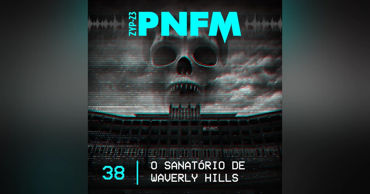 PNFM - EP038 - O Sanatório de Waverly Hills
