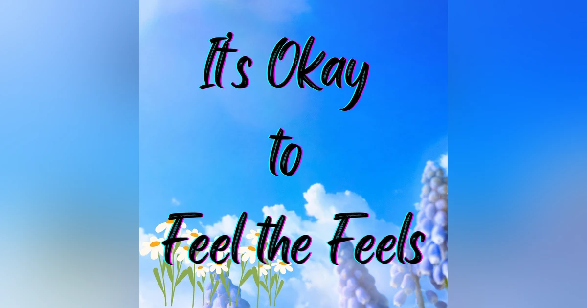 It’s Okay to Feel the Feels