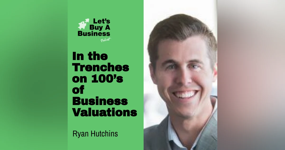 In the Trenches on 100’s of Business Valuations with Ryan Hutchins