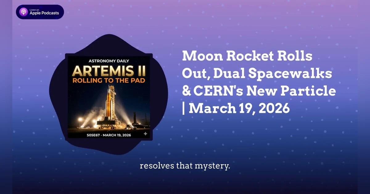 Moon Rocket Rolls Out, Dual Spacewalks & CERN’s New Particle | March 19, 2026