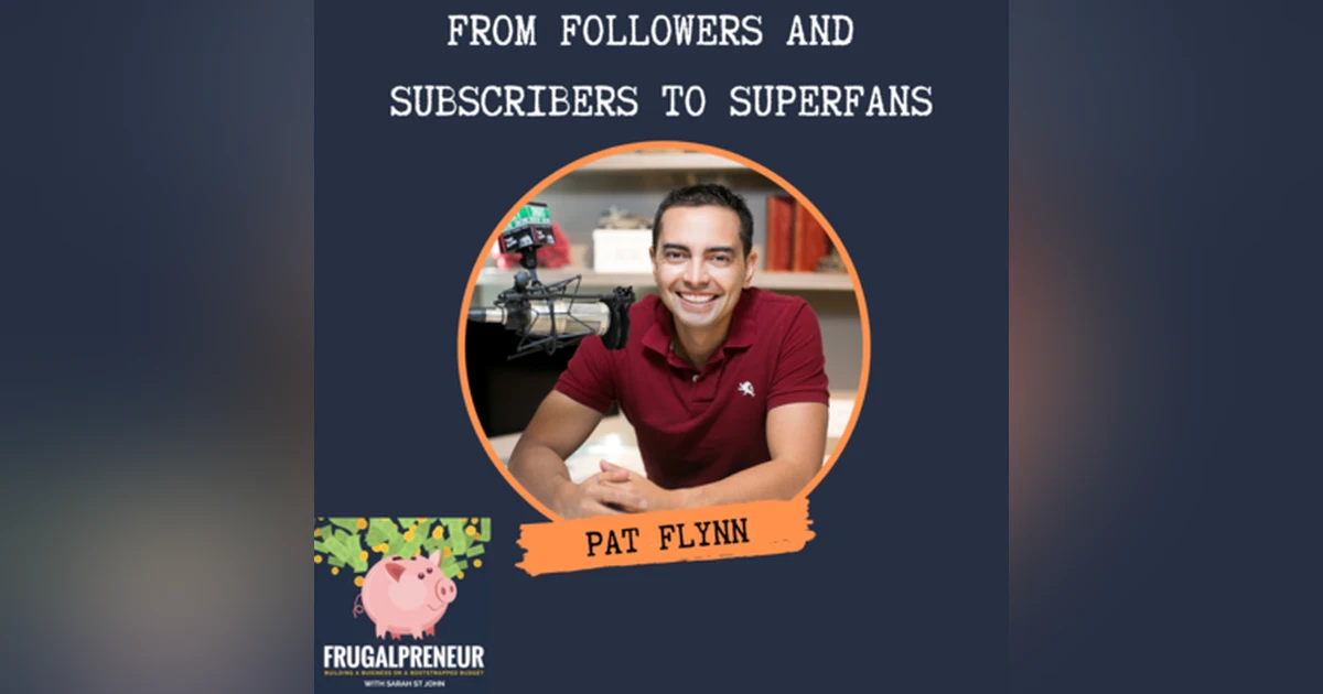 From Followers and Subscribers to Superfans with Pat Flynn