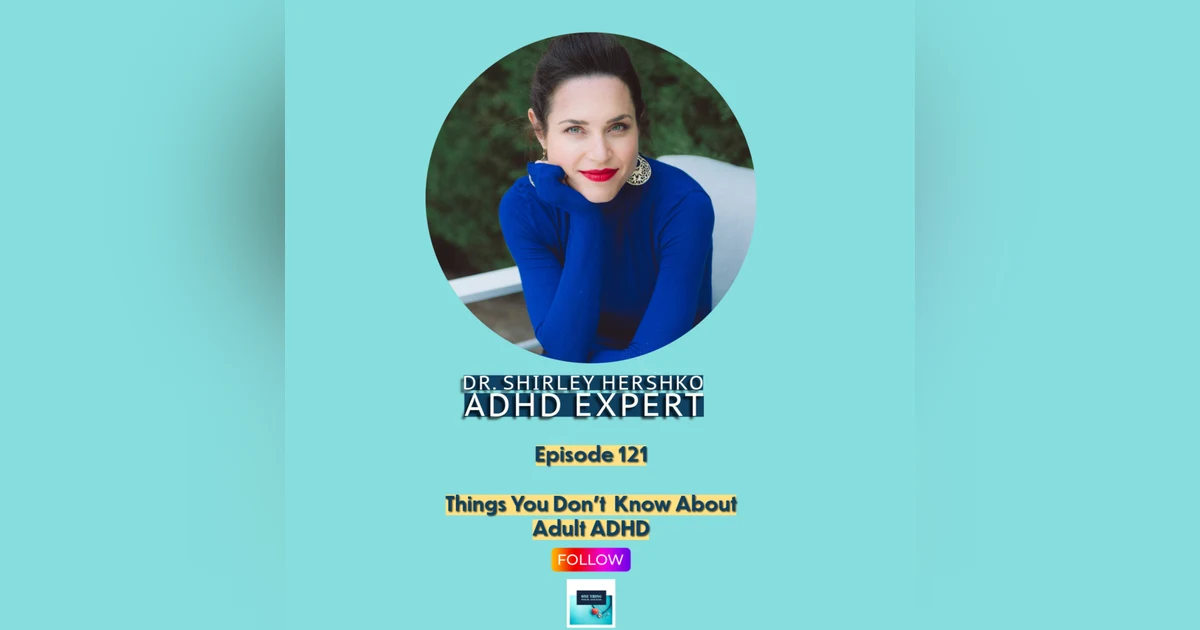 Episode 121. Things You Don't Know About Adult ADHD with Dr. Shirley Hershko