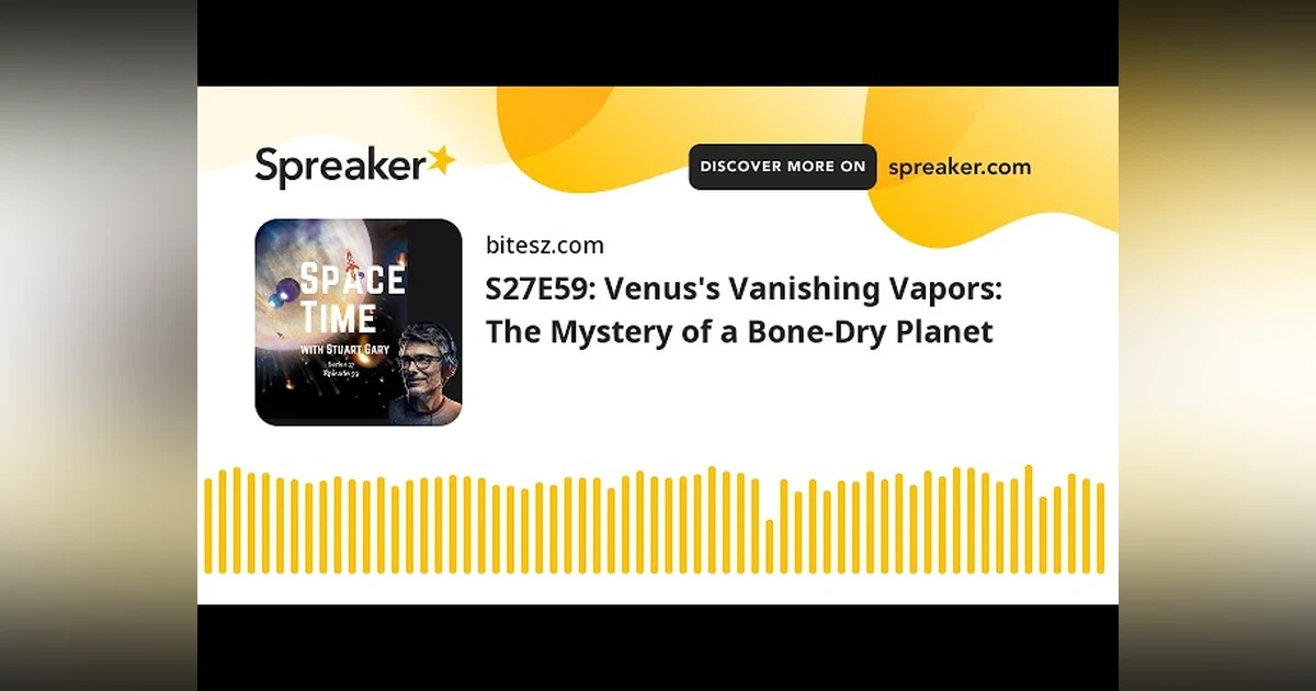 S27E59: Venus’s Vanishing Vapors: The Mystery of a Bone-Dry Planet