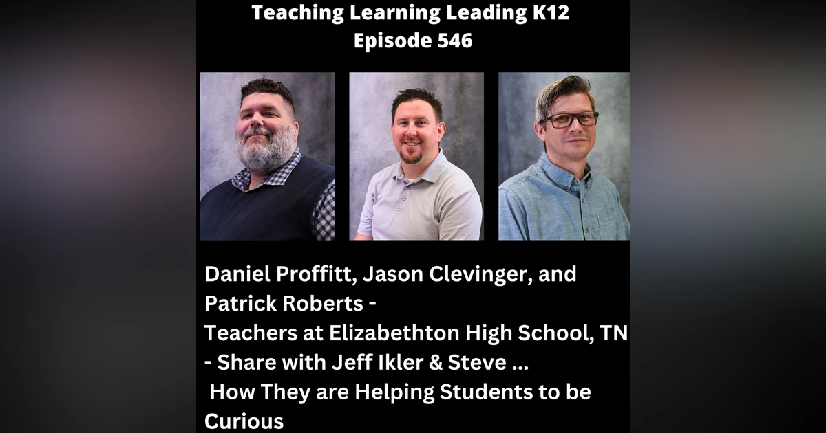 Daniel Proffitt, Jason Clevinger, and Patrick Roberts - Teachers at Elizabethton High School, Tennessee - Explain to Jeff Ikler and Steve Miletto How They Are Helping Students to be Curious - 546