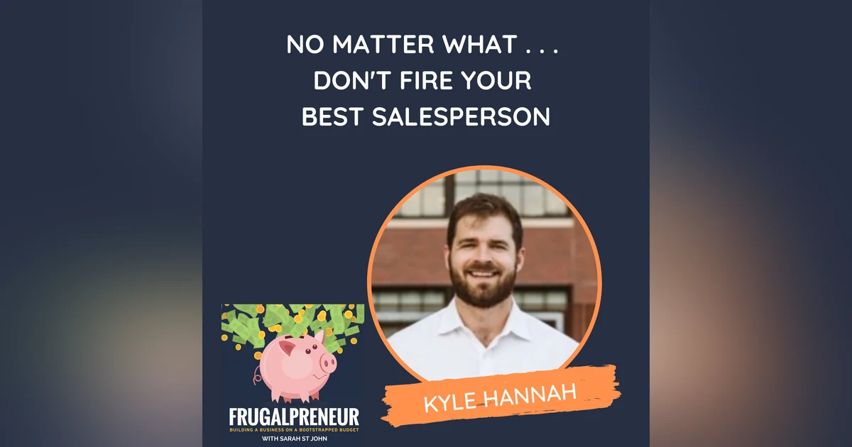 No Matter What . . . Don't Fire Your Best Salesperson (with Kyle Hannah)