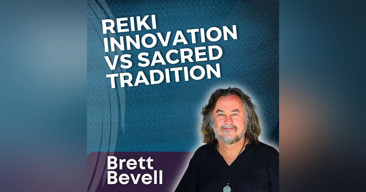 S5 Ep22 - Reiki Innovation vs Sacred Tradition with Brett Bevell