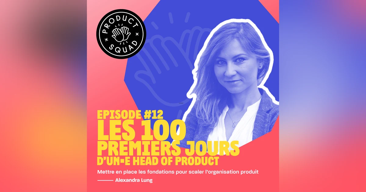 #12 Les 100 premiers jours d'un·e Head of Product - Alexandra Lung - Aircall