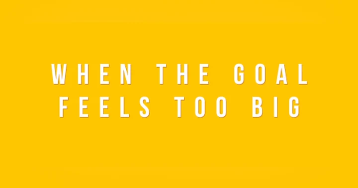 image for When the Goal Feels Too Big