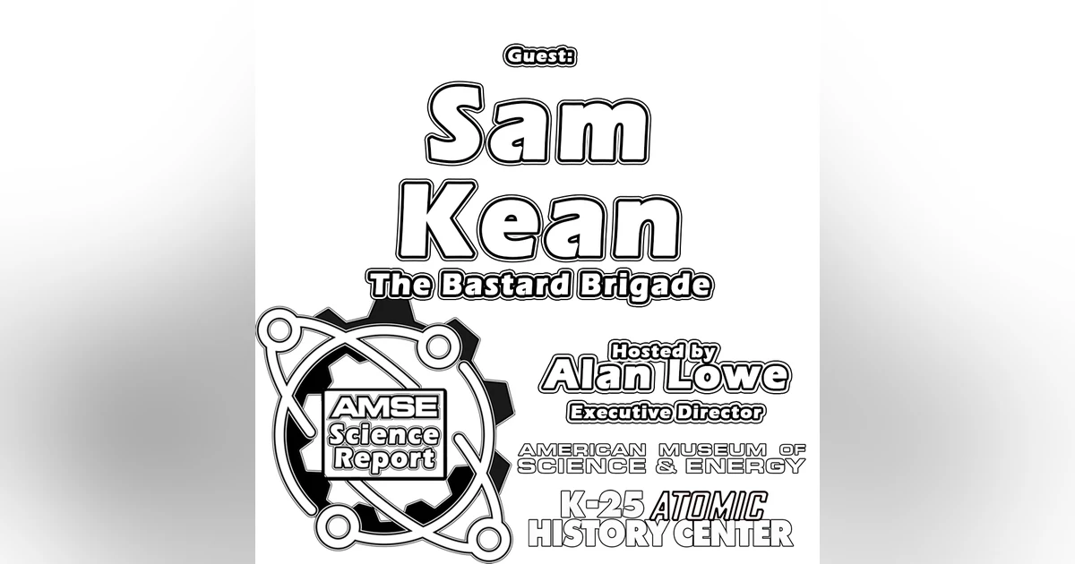 AMSE Science Report with guest Sam Kean Author of the Bastard Brigade