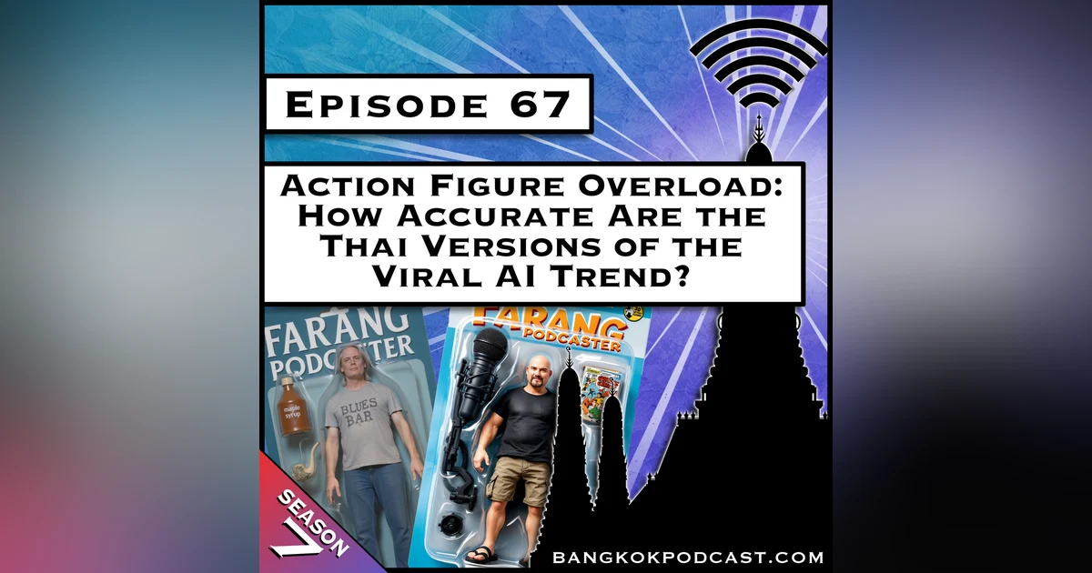 Action Figure Overload: How Accurate Are the Thai Versions of the Viral AI Trend? [S7.E67]