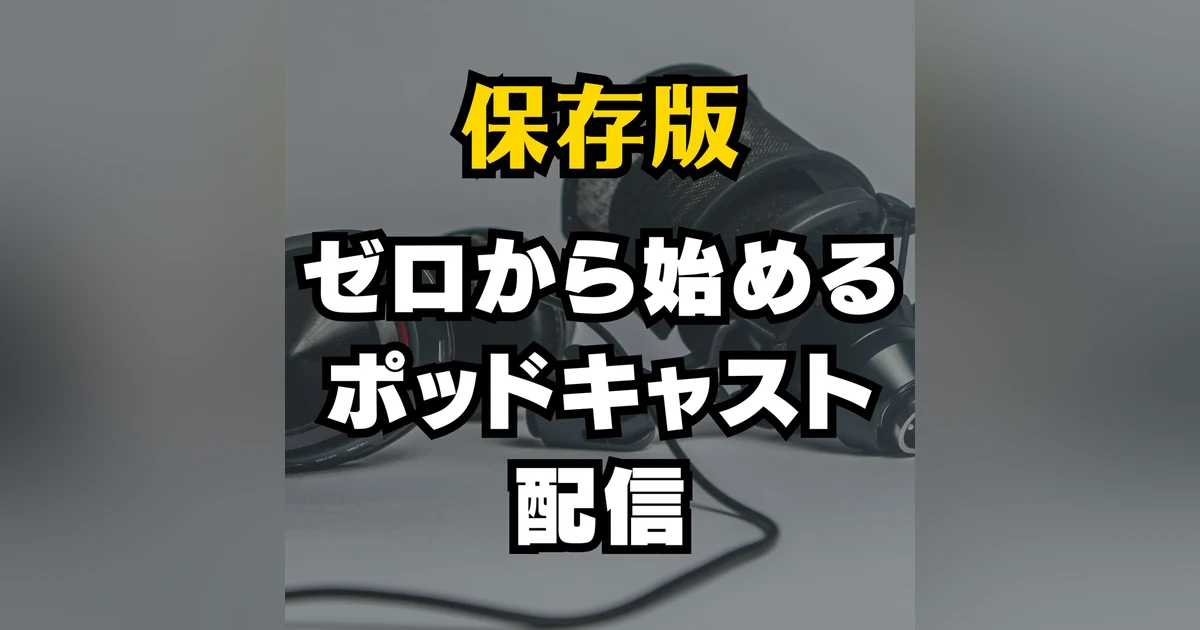 【📻保存版】ゼロからはじめるポッドキャスト配信