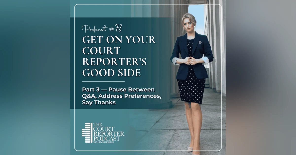 #72 - How to Get on a Court Reporter’s Good Side — Part 3/3