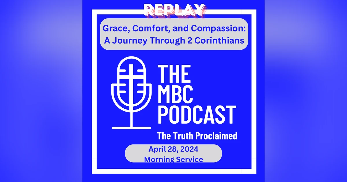 REPLAY - Grace, Comfort, and Compassion: A Journey Through 2 Corinthians  - Morning Service - April 28, 2024