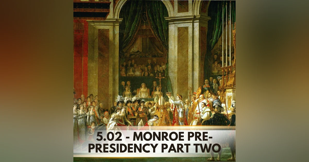 Factions, Foreign Missions, and the Quest for Respect: Monroe Pre-Presidency Part Two