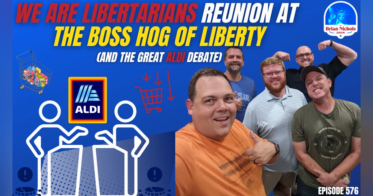 576: We Are Libertarians Reunion at  the Boss Hog of Liberty - (And the Great Aldi Debate)