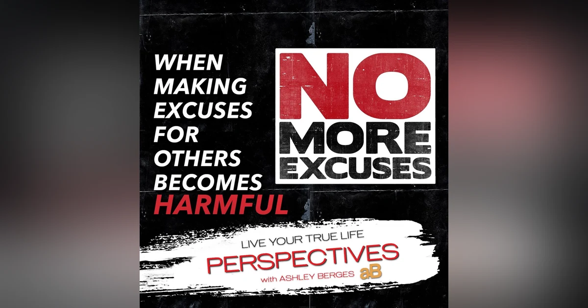When Excuses Becomes Toxic: When to Draw the Line. Ep.[786]