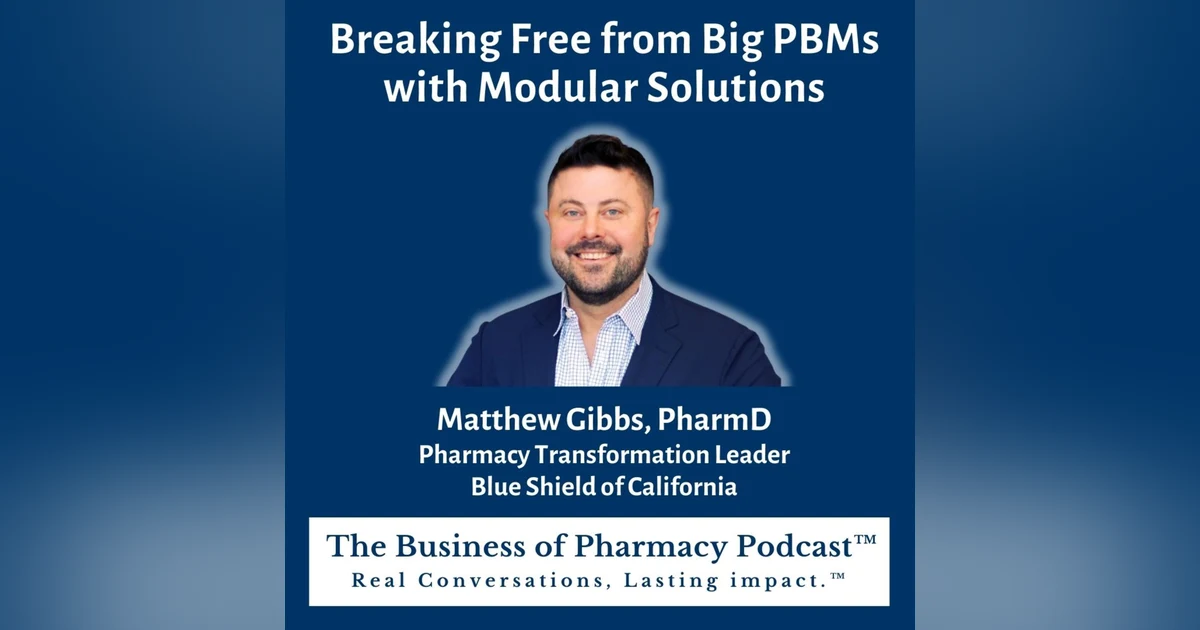 Breaking Free from Big PBMs with Modular Solutions | Matthew Gibbs, PharmD, Pharmacy Transformation Leader, Blue Shield of California