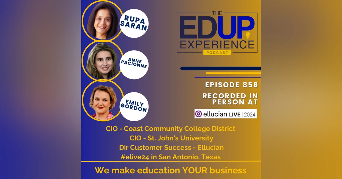 858: LIVE From Ellucian Live 2024 - with Rupa Saran⁠, CIO, ⁠Coast Community College Distric⁠t, ⁠Anne Pacionne⁠, CIO, ⁠St. John's University⁠, & ⁠Emily Gordon⁠, Director Customer Success, ⁠Ellucian